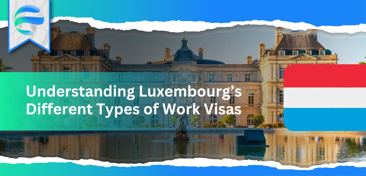 Understanding Luxembourg’s Different Types of Work Visas